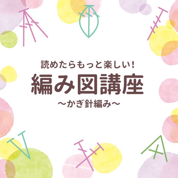 読めたらもっと楽しい！編み図講座～かぎ針編み～