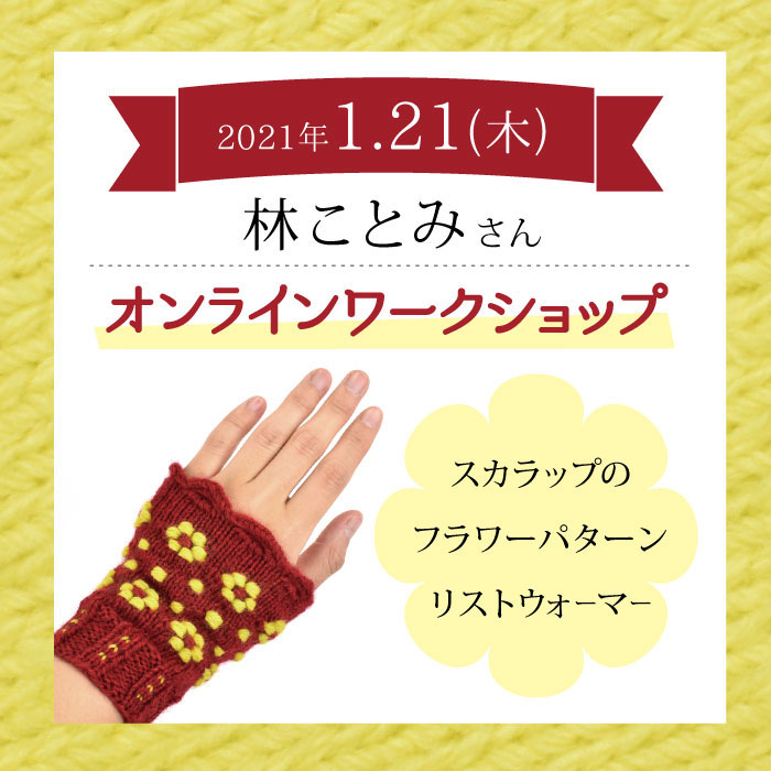 オンラインワークショップ 21年1月21日 木 林ことみさんと編む スカラップのフラワーパターンリストウォーマー 新宿オカダヤ オンラインワークショップ 21年1月21日 木 林ことみさんと編む スカラップのフラワーパターンリストウォーマー 新宿オカダヤ