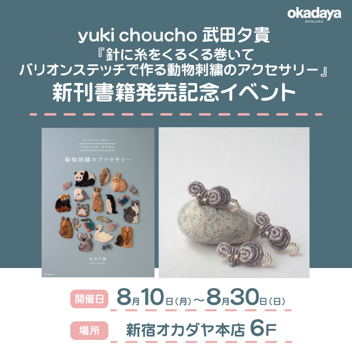 8月10日から yuki choucho 武田夕貴『針に糸をくるくる巻いて　バリオンステッチで作る動物刺繍のアクセサリー』新刊書籍発売記念イベント開催のお知らせ